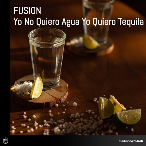 Stream Free Download: Fusion - Yo No Quiero Agua Yo Quiero Tequila by EG |  Listen online for free on SoundCloud