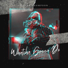 Conor Thompson - Whatcha Gonna Do ( Radio Edit )