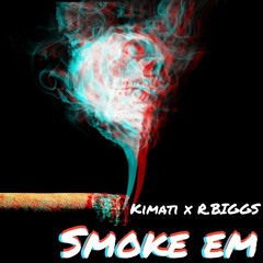 SMOKE EM - KIMATI X R.BIGGS