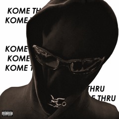 Kome Thru ft. queishim, KiddooTheKidd