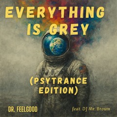 Everything is grey (Psytrance Remix - feat. D.j. Mr. Brown) - unreleased for review