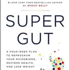 READ EPUB 📤 Super Gut: A Four-Week Plan to Reprogram Your Microbiome, Restore Health