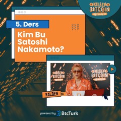 Kim Bu Satoshi Nakamoto? - Kalben Bitcoin Öğreniyor #5