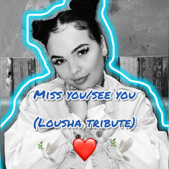 Miss you/See you (lousha tribute)