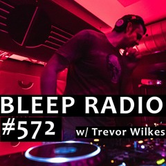 Bleep Radio #572 w/ Trevor Wilkes [Out Of Office Part 1]