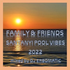 FAMILY & FRIENDS - SANTANYI POOL VIBES 2022 (mixed by DJ ERBOMATIC)