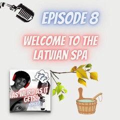 Ep. 8 Welcome To The Latvian SPA