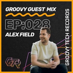 Groovy Guest Mix | Episode: 028 | By Alex Field