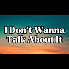 I Don't Want to Talk About It
