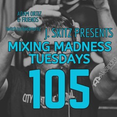 J. Skitz Pres. Mixing Madness Tuesdays Ep. 105