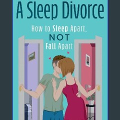 PDF ⚡ A Sleep Divorce: How to Sleep Apart, Not Fall Apart [PDF]