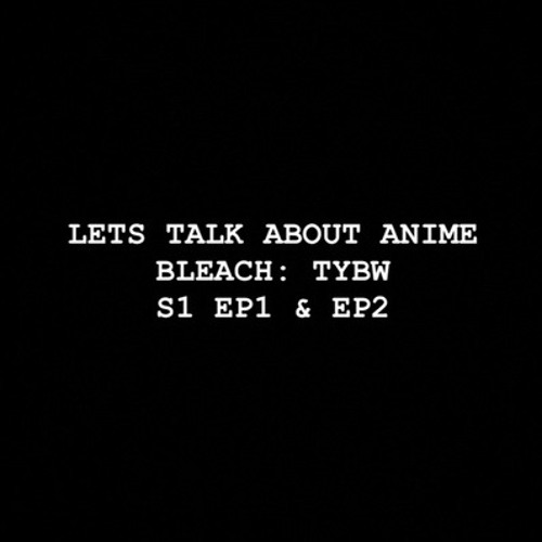 Let's Talk about Anime: Bleach: TYBW S1 EP3 & EP4