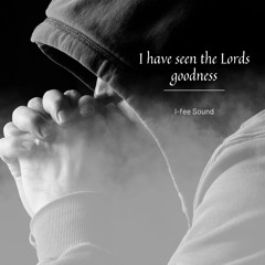 I have seen the Lord's goodness