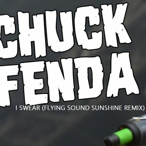 Stream CHUCK FENDA - I SWEAR (FLYING SOUND SUMMERBREAK REMIX