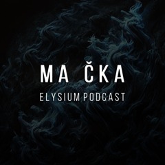 Ma Čka | Elysium Podcast