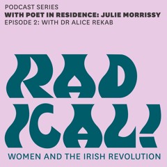Episode 2 of Radical!: Women and the Irish Revolution with Dr Alice Rekab