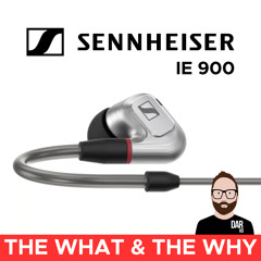 Sennheiser IE 900, IE 600 & IE 200: the what & the why