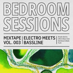 Bedroom Sessions #3: ELECTRO MEETS BASSLINE: Break Electro|UKG & Bass Club|Dembow|Baile Funk