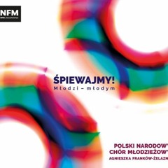 Idzie Na Pola, Idzie Na Bory... (Polski Narodowy Chór Młodzieżowy, Agnieszka Franków-Żelazny)