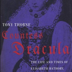 View PDF EBOOK EPUB KINDLE Countess Dracula: The Life and Times of Elisabeth Bathory,
