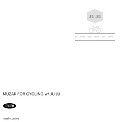 Muzak for Cycling w/ Ju Ju @ TESTFM — 19/03/2020