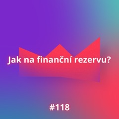#118 Jak na finanční rezervu?