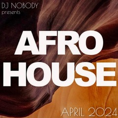 DJ NOBODY presents AFRO HOUSE APRIL 2024