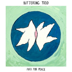 Buttering Trio - Fuck For Peace