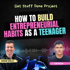 How to Build Entrepreneurial Habits as a Teenager (Ep. 38) with Elim Kalilov