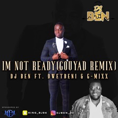 I'm Not Ready Remix (Feat. Dwètbeni & G-Mixx)