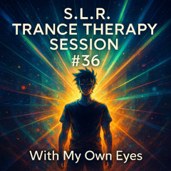 S.L.R. Trance Therapy Session #36 ...With My Own Eyes