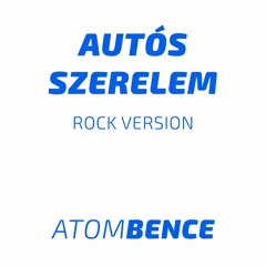 ATOMBence - Autós szerelem (Rock Version)