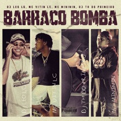 BARRACO BOMBA - MC’s VITIN LC, MINININ - ( DJ’s LEO LG, THDOPRIMEIRO)