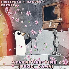 Adventure Time - w/ ILYROSE X ERYXSE (PROD.DAMN)