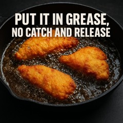 Catch and Release No I put it in Grease