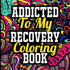 EBOOK READ Addicted to My Recovery Coloring Book: Sobriety and Recovery Coloring