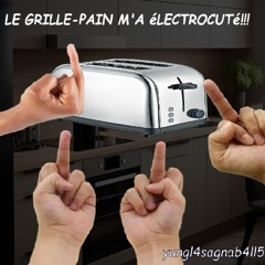 Le grille-pain m'a électrocuté - YungL4SAgnAB4ll5