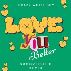 Crazy White Boy-Love You Better(GrooveChild Remix)