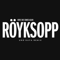 Röyksopp - Here She Comes Again (Uno Kaya Remix)