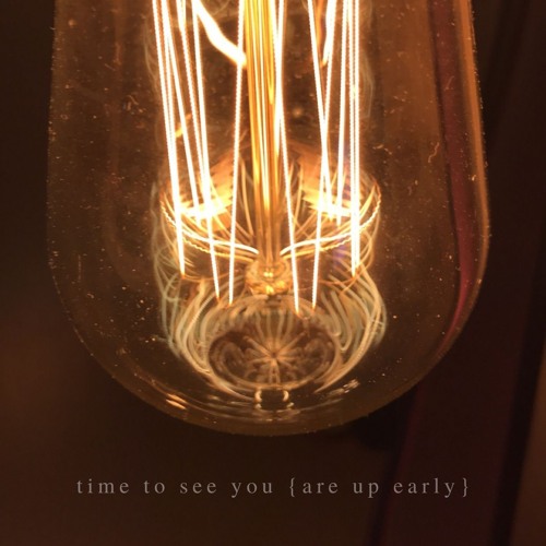 time to see you {are up early}