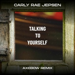 Carly Rae Jepsen - Talking To Yourself (Axebow Remix)
