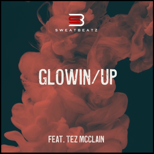 GLOWIN UP (FULL SONG) FT. TEZ MCCLAIN - SWEATBEATZ (SweatBeatzATL@Gmail.com)