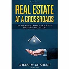 DOWNLOAD ⚡️ eBook Real Estate at a Crossroads The Insider's Guide for Agents  Brokers  and Execs