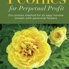 [READ] [KINDLE PDF EBOOK EPUB] Peonies for Perpetual Profit: Our proven method for an