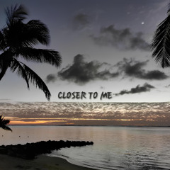 Closer to me