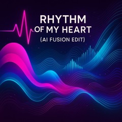 Rhythm of My Heart (AI Fusion Edit)