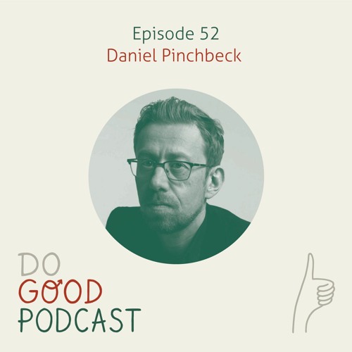 Ep 52: Daniel Pinchbeck on facing our global challenges head on