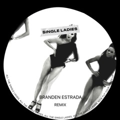 Single Ladies (Branden Estrada Remix)