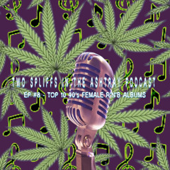 Two Spliffs In The Ashtray Podcast EP #8 - Top 10 90s Female R'n'B Albums