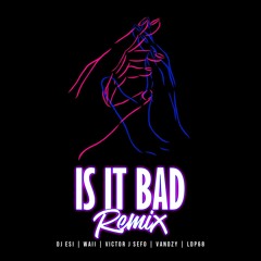 DJ Esi - Is It Bad x YOU (Waii, Victor J Sefo, Vandzy & LDP68)